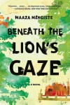 Beneath the Lion’s Gaze – Maaza Mengiste Beneath the Lion’s Gaze – Maaza Mengiste