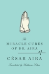 The Miracle Cures of Dr. Aira – César Aira The Miracle Cures of Dr. Aira – César Aira