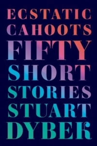 Ecstatic Cahoots: Fifty Short Stories by Stuart Dyber