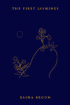 A navy blue book cover with an illustration in yellow of jasmine flowers and the title "The First Jasmines" and the authors name "Saima Begum" in yellow text