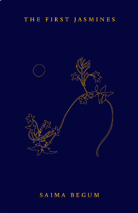A navy blue book cover with an illustration in yellow of jasmine flowers and the title "The First Jasmines" and the authors name "Saima Begum" in yellow text